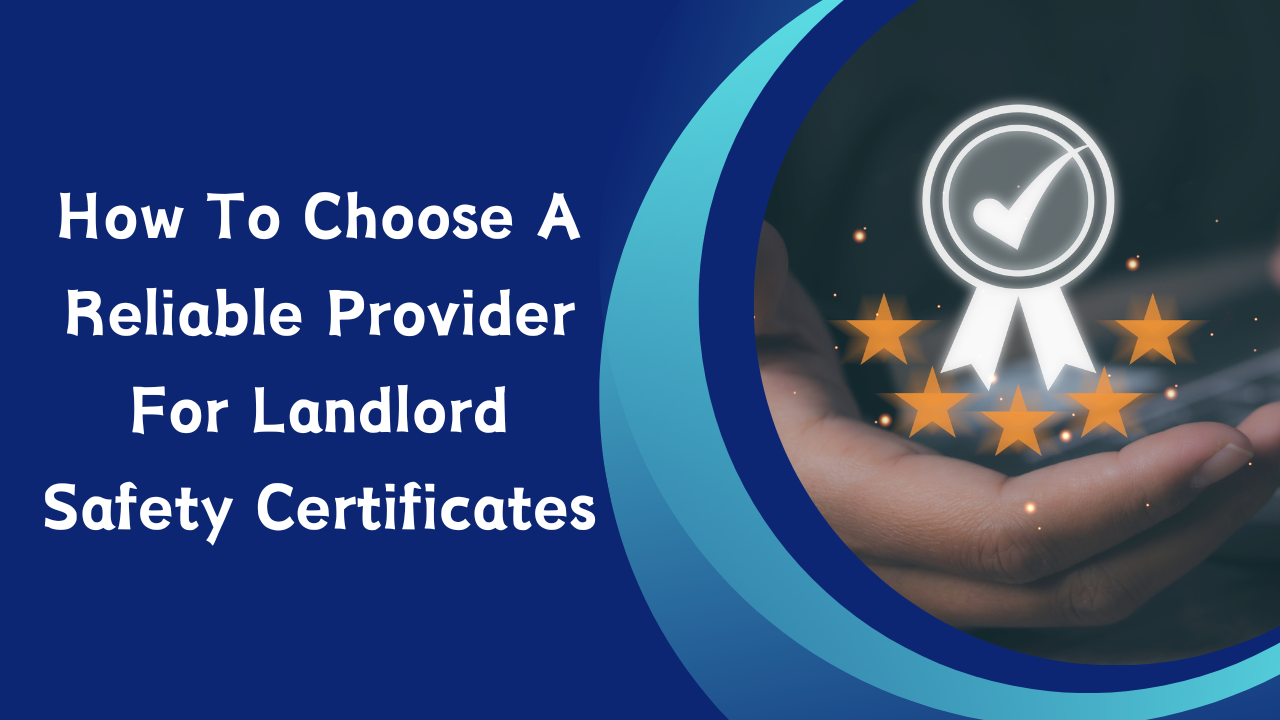 How To Choose A Reliable Provider For Landlord Safety Certificates ...